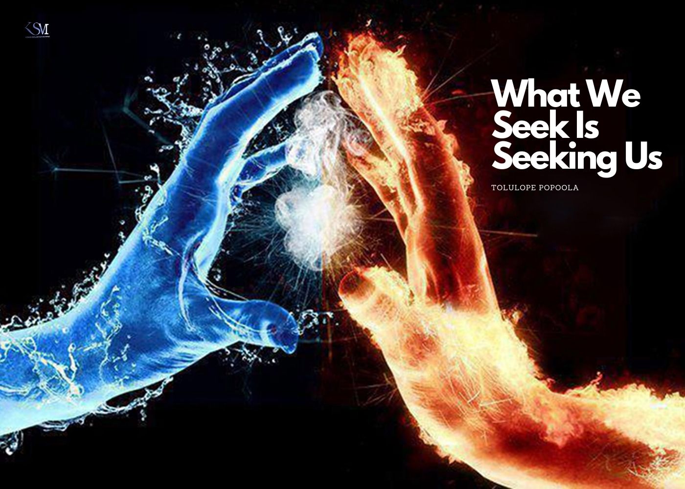 What We Seek Is Seeking Us